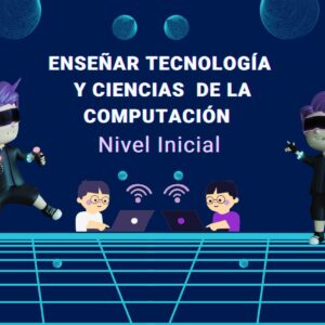 Enseñar Tecnologías y Ciencias de la Computación en la Educación  Inicial